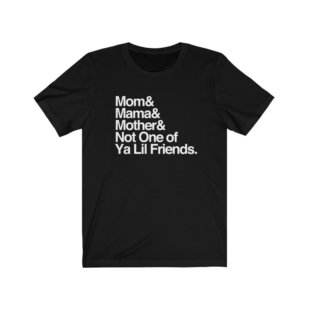 Mom - Not One of Ya Lil Friends T-Shirt - Funny Mother Old Sayings | Helvetica List | Black Mothers